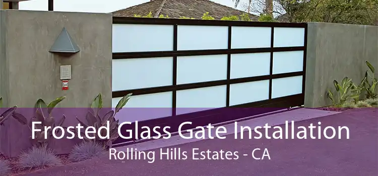 Frosted Glass Gate Installation Rolling Hills Estates - CA