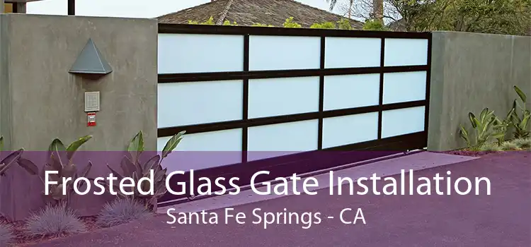 Frosted Glass Gate Installation Santa Fe Springs - CA