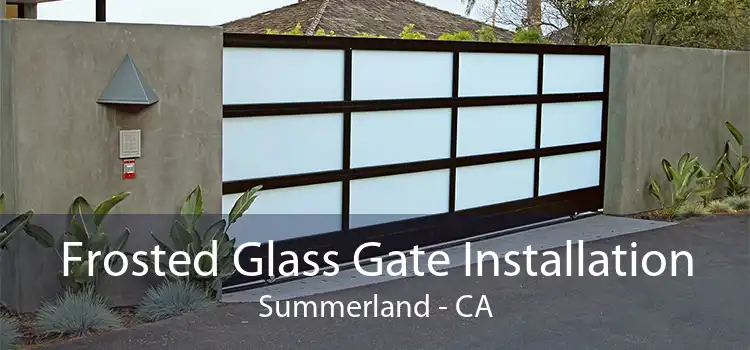 Frosted Glass Gate Installation Summerland - CA