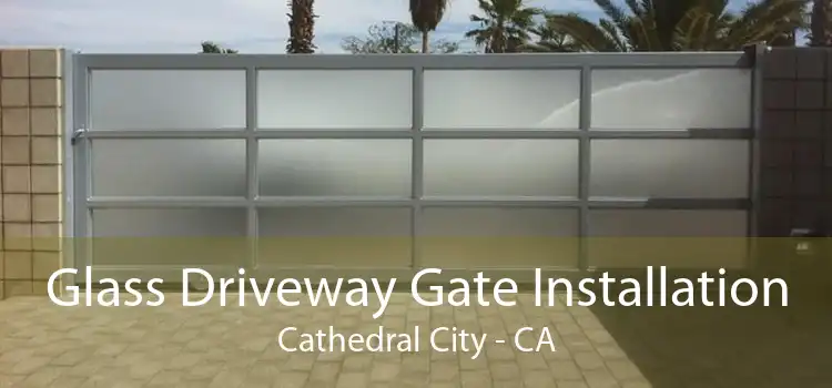 Glass Driveway Gate Installation Cathedral City - CA