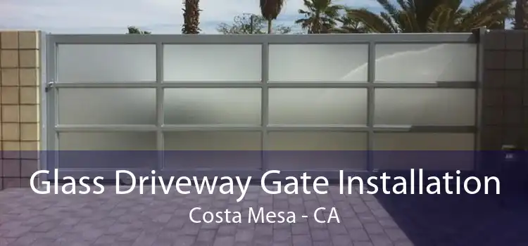 Glass Driveway Gate Installation Costa Mesa - CA