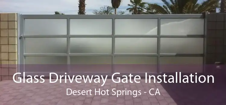 Glass Driveway Gate Installation Desert Hot Springs - CA