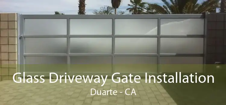 Glass Driveway Gate Installation Duarte - CA