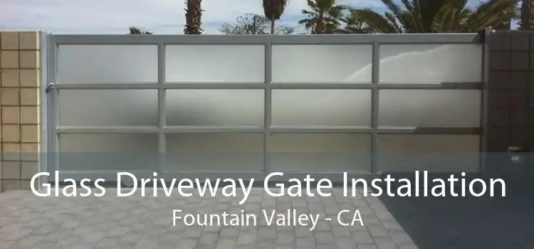 Glass Driveway Gate Installation Fountain Valley - CA