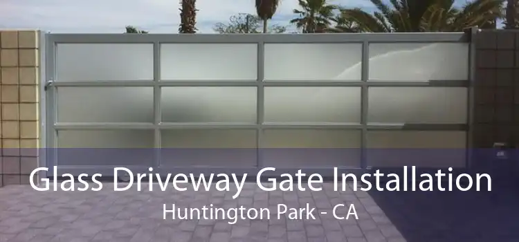 Glass Driveway Gate Installation Huntington Park - CA