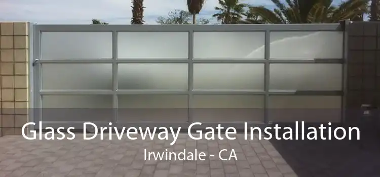 Glass Driveway Gate Installation Irwindale - CA