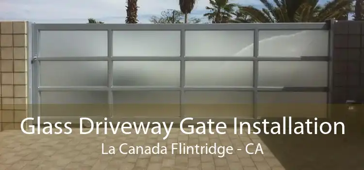 Glass Driveway Gate Installation La Canada Flintridge - CA