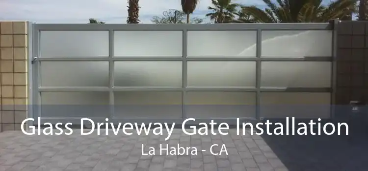 Glass Driveway Gate Installation La Habra - CA