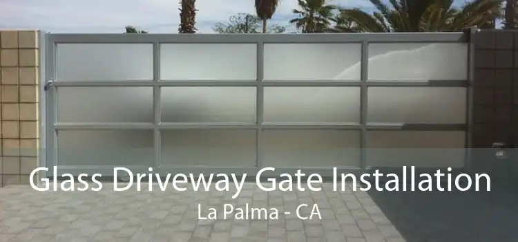 Glass Driveway Gate Installation La Palma - CA