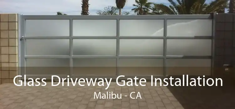 Glass Driveway Gate Installation Malibu - CA