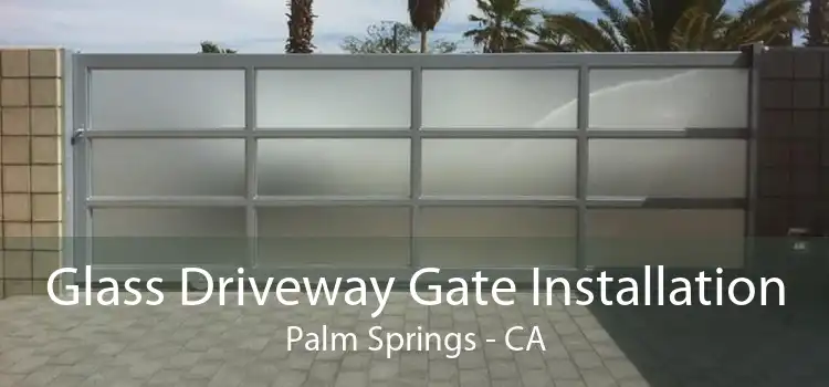 Glass Driveway Gate Installation Palm Springs - CA