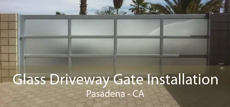 Glass Driveway Gate Installation Pasadena - CA