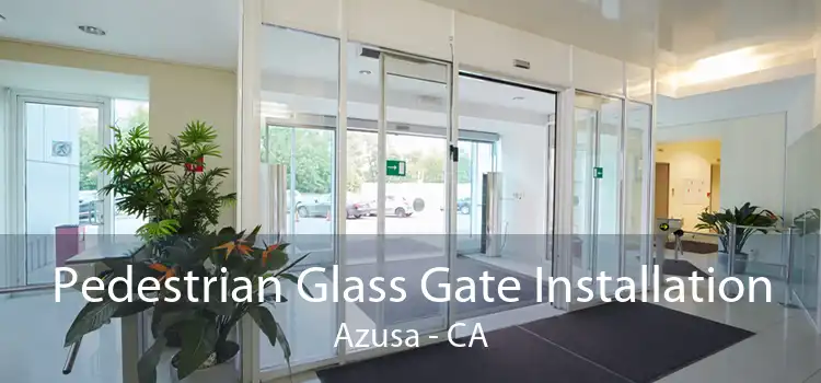 Pedestrian Glass Gate Installation Azusa - CA