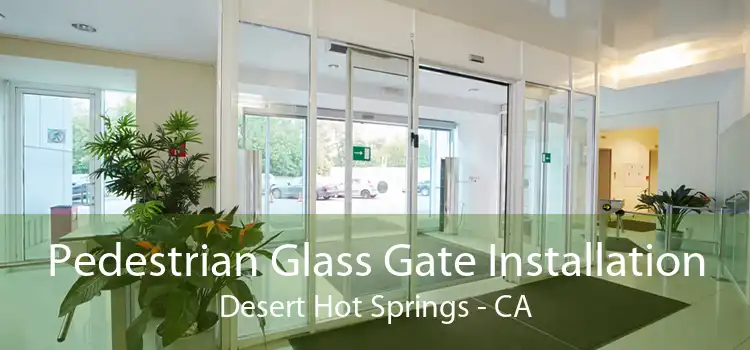 Pedestrian Glass Gate Installation Desert Hot Springs - CA