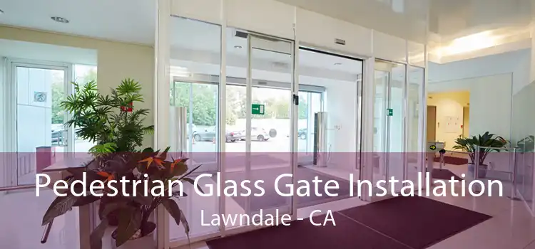 Pedestrian Glass Gate Installation Lawndale - CA