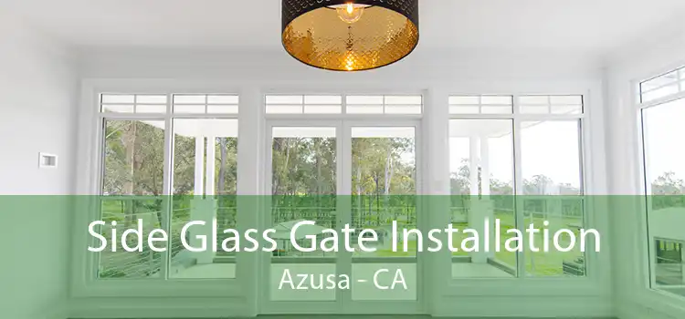 Side Glass Gate Installation Azusa - CA