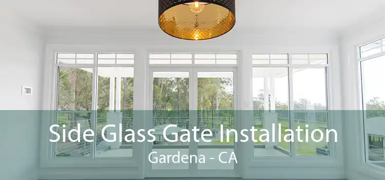 Side Glass Gate Installation Gardena - CA