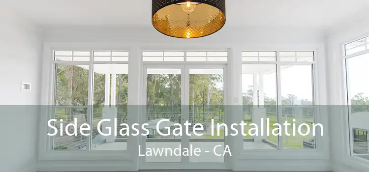 Side Glass Gate Installation Lawndale - CA