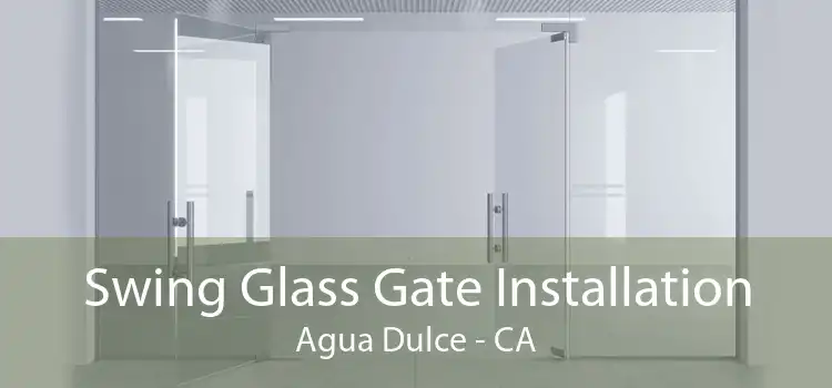 Swing Glass Gate Installation Agua Dulce - CA