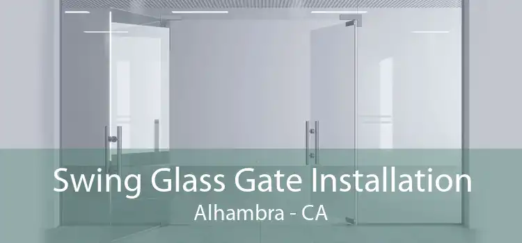 Swing Glass Gate Installation Alhambra - CA