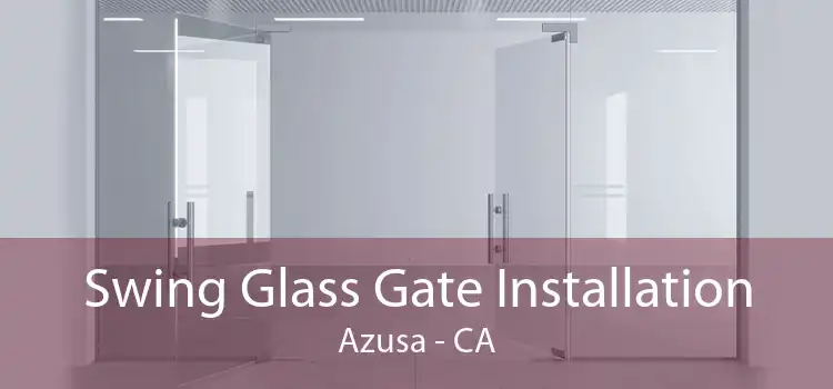 Swing Glass Gate Installation Azusa - CA