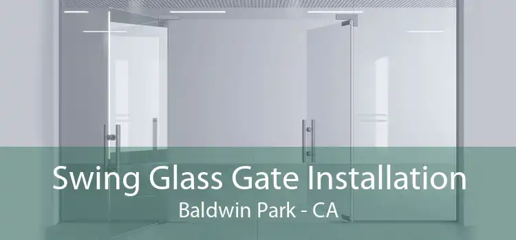 Swing Glass Gate Installation Baldwin Park - CA