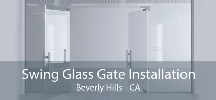 Swing Glass Gate Installation Beverly Hills - CA