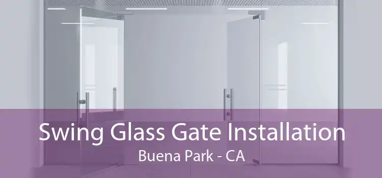 Swing Glass Gate Installation Buena Park - CA