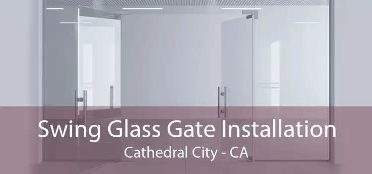 Swing Glass Gate Installation Cathedral City - CA