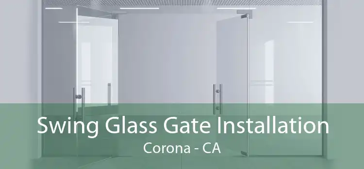 Swing Glass Gate Installation Corona - CA