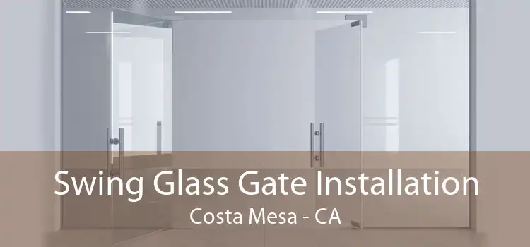 Swing Glass Gate Installation Costa Mesa - CA