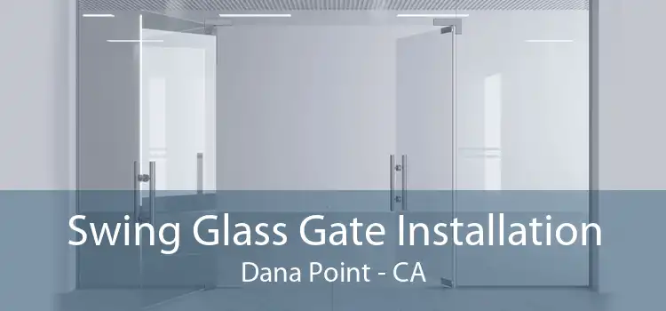 Swing Glass Gate Installation Dana Point - CA