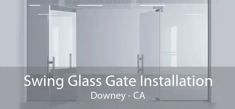 Swing Glass Gate Installation Downey - CA