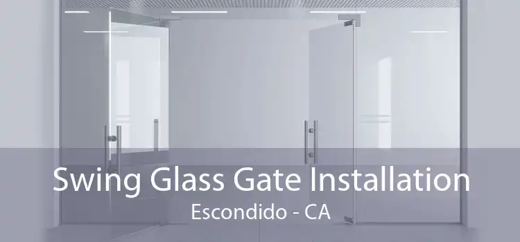 Swing Glass Gate Installation Escondido - CA