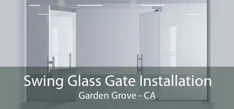 Swing Glass Gate Installation Garden Grove - CA