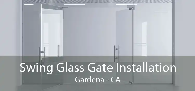 Swing Glass Gate Installation Gardena - CA