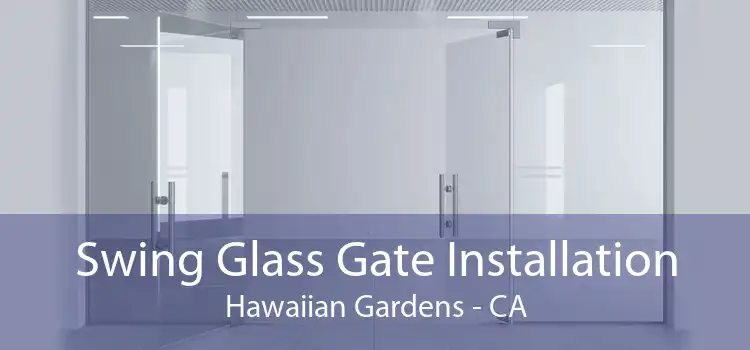 Swing Glass Gate Installation Hawaiian Gardens - CA