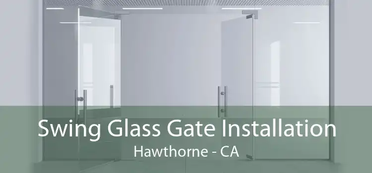 Swing Glass Gate Installation Hawthorne - CA