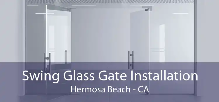 Swing Glass Gate Installation Hermosa Beach - CA