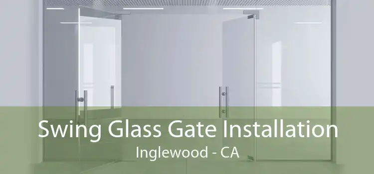 Swing Glass Gate Installation Inglewood - CA