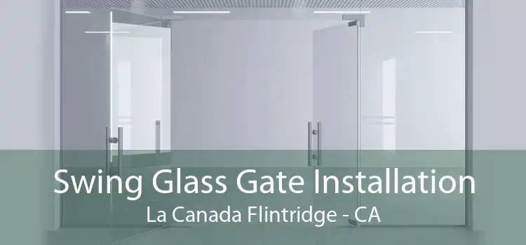 Swing Glass Gate Installation La Canada Flintridge - CA