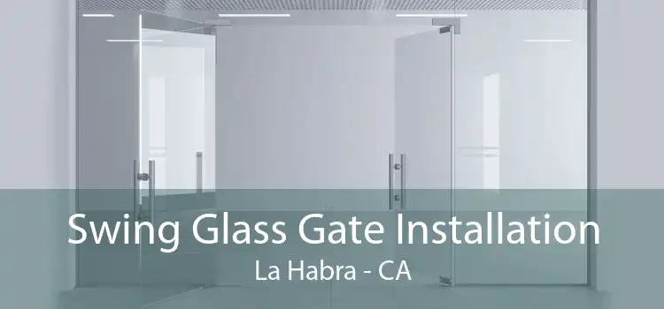 Swing Glass Gate Installation La Habra - CA