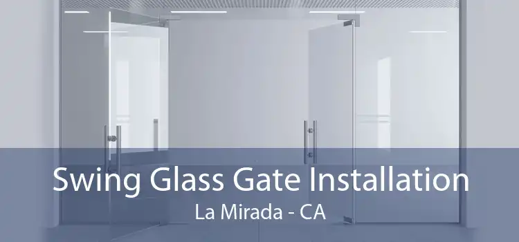 Swing Glass Gate Installation La Mirada - CA