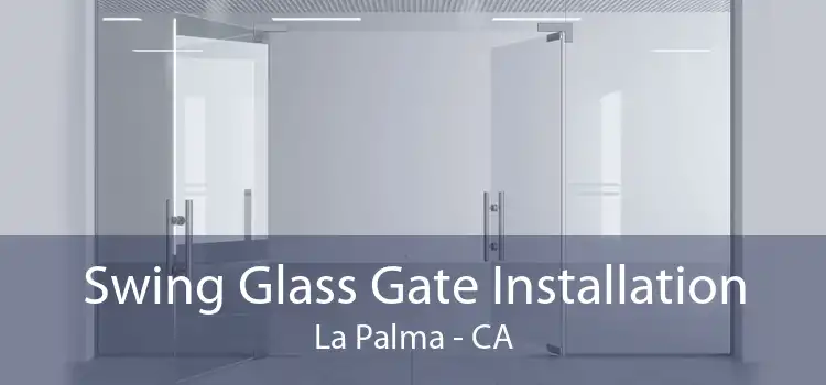 Swing Glass Gate Installation La Palma - CA