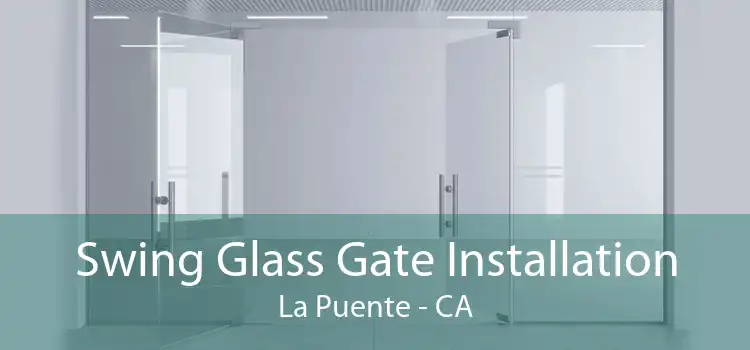 Swing Glass Gate Installation La Puente - CA