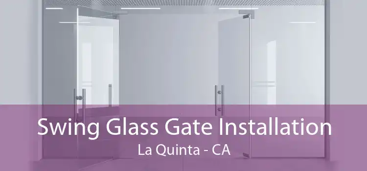 Swing Glass Gate Installation La Quinta - CA