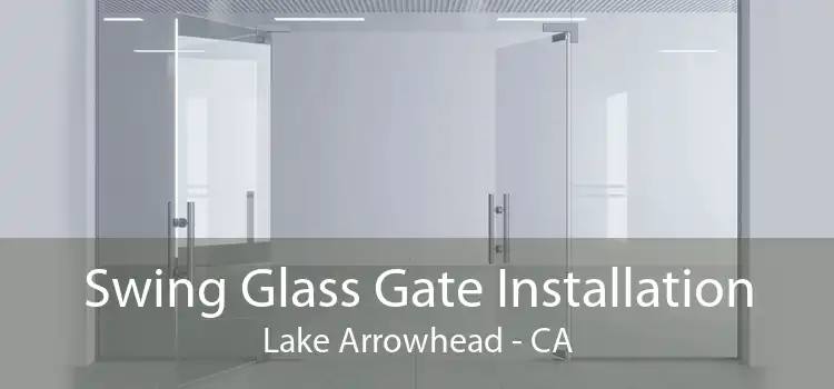 Swing Glass Gate Installation Lake Arrowhead - CA