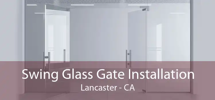 Swing Glass Gate Installation Lancaster - CA