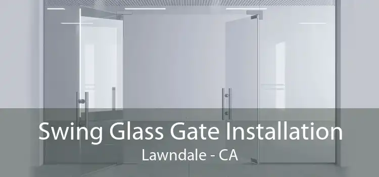 Swing Glass Gate Installation Lawndale - CA