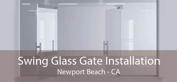 Swing Glass Gate Installation Newport Beach - CA